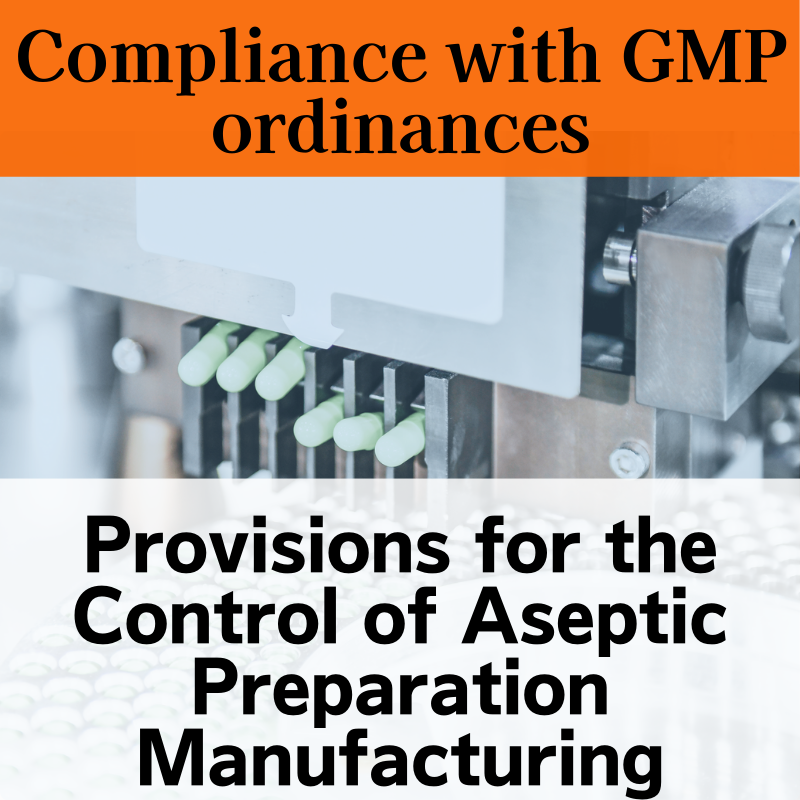 【Compliance with GMP ordinances】Provision concerning the manufacture and control of aseptic preparations